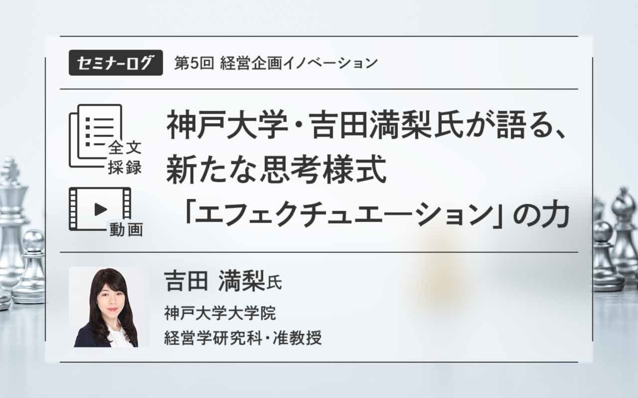 神戸大学・吉田満梨氏が語る、新たな思考様式「エフェクチュエ―ション」の力直面する問題にいかに対処するか？成功する起業家が活用する５つの原則とは  - ニュース・経営