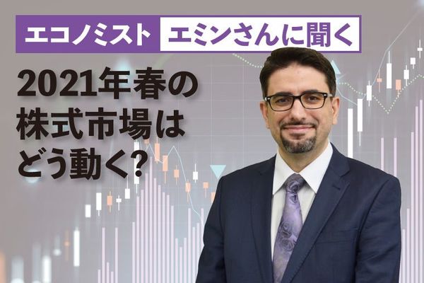 エミンさんに聞く、2021年春の株式市場はどう動く?