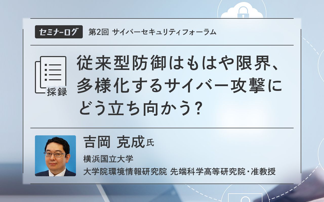 従来型防御はもはや限界、多様化するサイバー攻撃にどう 