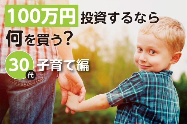 100万円投資するなら何を買う? 30代子育て編
