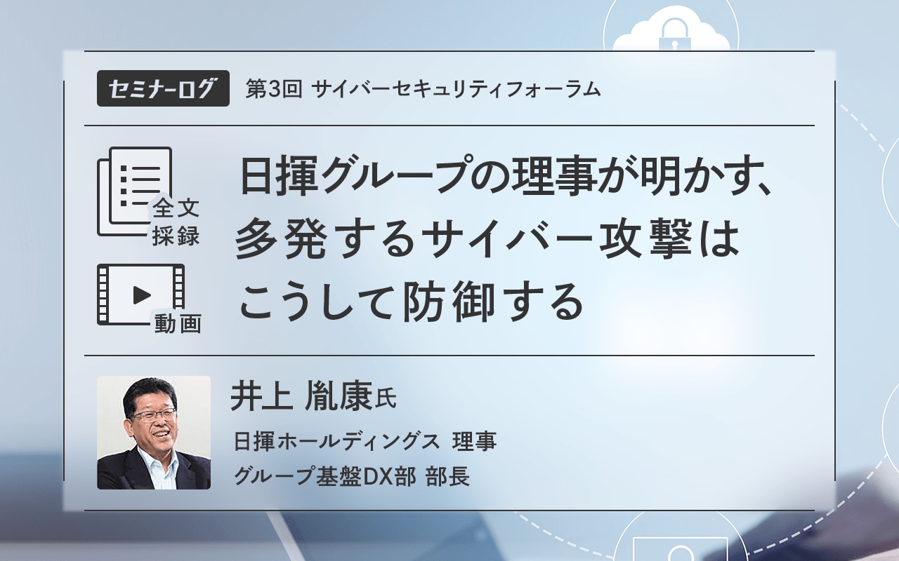 日揮グループの理事が明かす、多発するサイバー攻撃はこうして防御する