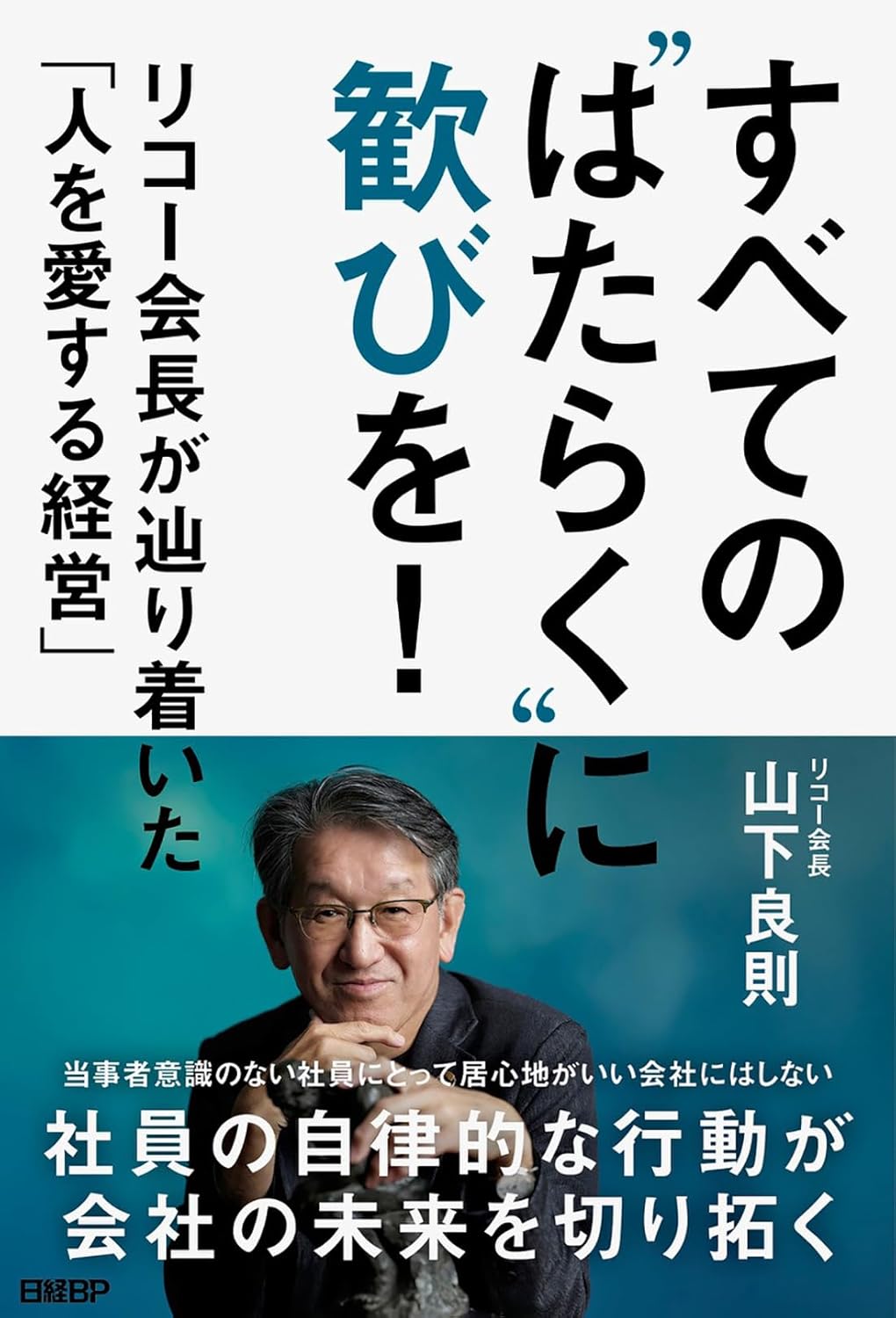 リコー会長 山下良則『すべての”はたらく”に歓びを！　リコー会長が辿り着いた「人を愛する経営」』(日経BP)